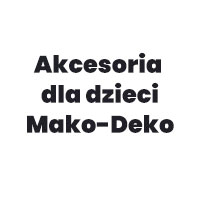 Akcesoria dla dzieci - Mako-Deko - Sprzedaż wysyłkowa