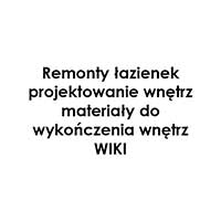 Remonty łazienek, projektowanie wnętrz ,materiały do wykończenia wnętrz WIKI - Budowa i wykończenia pod klucz