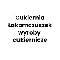 Łakomczuszek Cukiernia Wyroby cukiernicze - Produkcja wyrobów cukierniczych