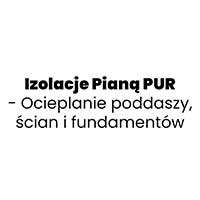 Izolacje Pianą PUR - Ocieplanie poddaszy, ścian i fundamentów - Instalacje termoizolacyjne