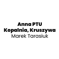 Anna PTU Kopalnia, Kruszywa Marek Tarasiuk - Kamień i kruszywa
