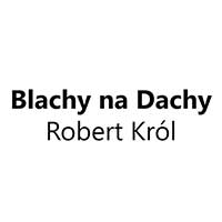 Blachy na Dachy Robert Król - Dachy i rynny