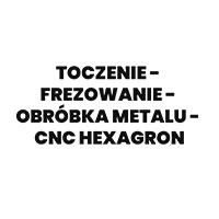 Toczenie - Frezowanie - Obróbka metalu - CNC Hexagron - Obróbka metali