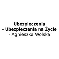 Ubezpieczenia - Ubezpieczenia na Życie - Agnieszka Wolska - Ubezpieczenia